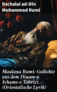 Cover Maulana Rumi: Gedichte aus dem Diwan-e Schams-e Tabrizi (Orientalische Lyrik)