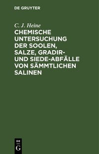 Cover Chemische Untersuchung der Soolen, Salze, Gradir- und Siede-Abfälle von sämmtlichen Salinen