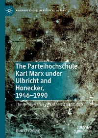 Cover The Parteihochschule Karl Marx under Ulbricht and Honecker, 1946-1990
