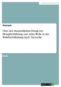 Cover Über den menschlichen Drang zur Metapherbildung und seine Rolle in der Wahrheitsfindung nach Nietzsche