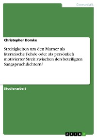 Cover Streitigkeiten um den Marner als literarische Fehde oder als persönlich motivierter Streit zwischen den beteiligten Sangspruchdichtern?