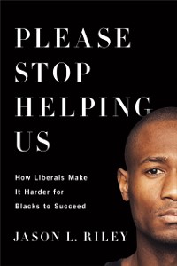 Cover Please Stop Helping Us : How Liberals Make It Harder for Blacks to Succeed