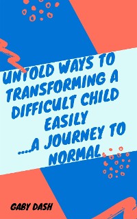 Cover Untold Ways to Transforming a Difficult child Easily..a Journey to Normal