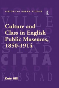 Cover Culture and Class in English Public Museums, 1850-1914