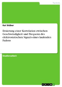 Cover Eruierung einer Korrelation zwischen Geschwindigkeit und Frequenz des elektrostatischen Signals eines laufenden Fadens