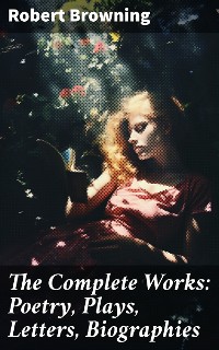 Cover The Complete Works: Poetry, Plays, Letters, Biographies