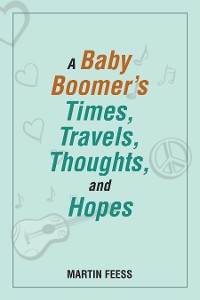 Cover A Baby Boomer’s Times, Travels, Thoughts, and Hopes