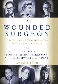 Cover The Wounded Surgeon: Confessions and Transformations in Six American Poets