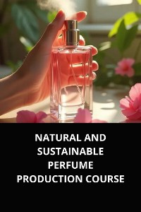 Cover NATURAL AND SUSTAINABLE PERFUME PRODUCTION COURSE