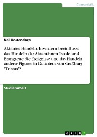 Cover Aktantes Handeln. Inwiefern beeinflusst das Handeln der Aktantinnen Isolde und Brangaene die Ereignisse und das Handeln anderer Figuren in Gottfrieds von Straßburg "Tristan"?