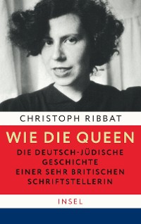 Cover Wie die Queen. Die deutsch-jüdische Geschichte einer sehr britischen Schriftstellerin