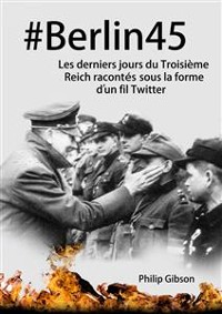 Cover #Berlin45  Les derniers jours du Troisième Reich racontés sous la forme d’un fil Twitter