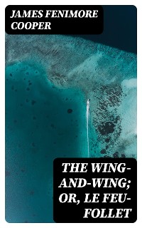 Cover The Wing-and-Wing; Or, Le Feu-Follet