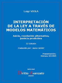 Cover INTERPRETACIÓN  DE LA LEY A TRAVÉS DE MODELOS MATEMÁTICOS. Juicio, resolución alternativa, justicia predictiva