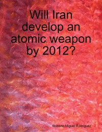 Cover Will Iran Develop an Atomic Weapon By 2012?