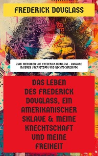 Cover Das Leben des Frederick Douglass, ein amerikanischer Sklave & Meine Knechtschaft und meine Freiheit