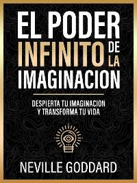 Cover El Poder Infinito De La Imaginacion - Despierta Tu Imaginacion Y Transforma Tu Vida