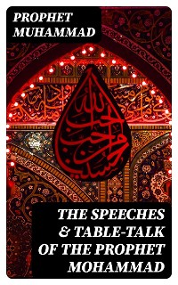 Cover The Speeches & Table-Talk of the Prophet Mohammad