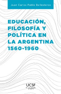 Cover Educación, filosofía y política en la Argentina 1560-1960