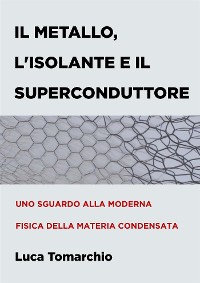 Cover Il Metallo, l'Isolante e il Superconduttore