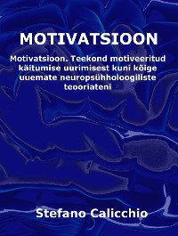 Cover MOTIVATSIOON: Teekond motiveeritud käitumise uurimisest kuni kõige uuemate neuropsühholoogiliste teooriateni