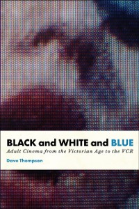Cover Black And White And Blue : Adult Cinema from the Victorian Age to the VCR