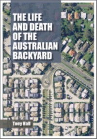 Cover The Life and Death of the Australian Backyard