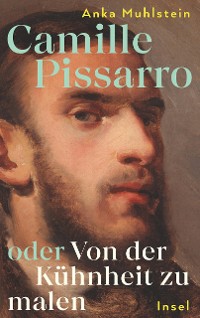 Cover Camille Pissarro oder Von der Kühnheit zu malen