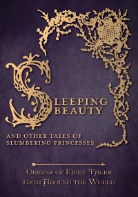 Cover Sleeping Beauty - And Other Tales of Slumbering Princesses (Origins of Fairy Tales from Around the World): Origins of Fairy Tales from Around the World