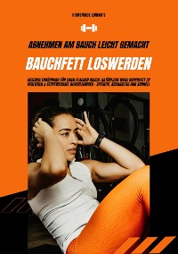 Cover Bauchfett loswerden: Abnehmen am Bauch leicht gemacht (Gesunde Ernährung für einen flachen Bauch: Natürliche Wege Bauchfett zu verlieren & Stoffwechsel beschleunigen - effektiv, nachhaltig & schnell)