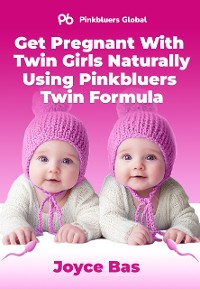 Cover Get Pregnant With Twin Girls Naturally Using Pinkbluers Twin Formula