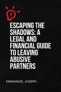 Cover Escaping the Shadows: A Legal and Financial Guide to Leaving Abusive Partners: A Legal and Financial Guide to Leaving Abusive Partners":