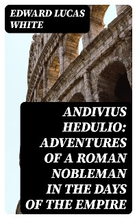Cover Andivius Hedulio: Adventures of a Roman Nobleman in the Days of the Empire