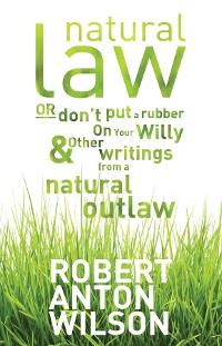 Cover Natural Law, Or Don't Put A Rubber On Your Willy And Other Writings From A Natural Outlaw