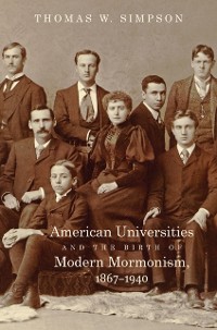 Cover American Universities and the Birth of Modern Mormonism, 1867-1940