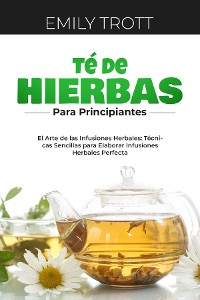 Cover Té De  Hierbas  para principiantes: El Arte de las Infusiones Herbales