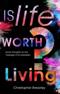Cover Is Life Worth Living? : Some thoughts on the message of Ecclesiastes