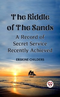 Cover Riddle Of The Sands A Record of Secret Service Recently Achieved