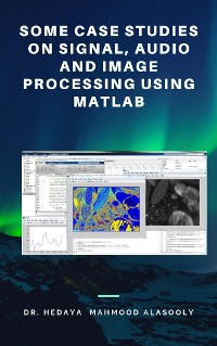 Cover Some Case Studies on Signal, Audio and Image Processing Using Matlab