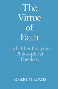 Cover Virtue of Faith and Other Essays in Philosophical Theology