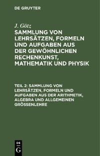 Cover Sammlung von Lehrsätzen, Formeln und Aufgaben aus der Arithmetik, Algebra und allgemeinen Größenlehre