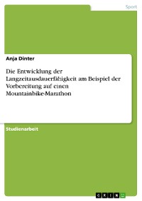 Cover Die Entwicklung der Langzeitausdauerfähigkeit am Beispiel der Vorbereitung auf einen Mountainbike-Marathon
