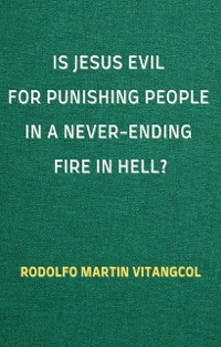 Cover Is Jesus Evil for Punishing People in a Never-Ending Fire in Hell?