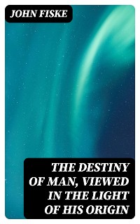 Cover The Destiny of Man, Viewed in the Light of His Origin