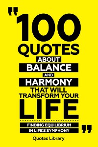 Cover 100 Quotes About Balance And Harmony That Will Transform Your Life - Finding Equilibrium In Life's Symphony