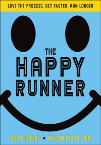 Cover The Happy Runner : Love the Process, Get Faster, Run Longer