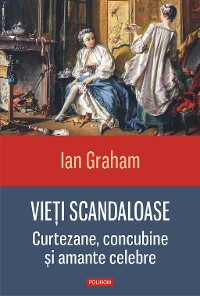 Cover Vieţi scandaloase: curtezane, concubine şi amante celebre