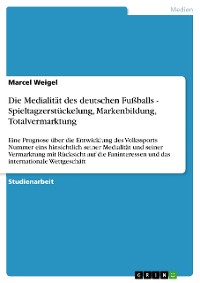 Cover Die Medialität des deutschen Fußballs - Spieltagzerstückelung, Markenbildung, Totalvermarktung