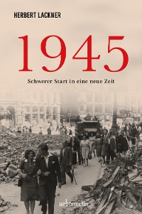 Cover 1945. Schwerer Start in eine neue Zeit.