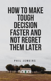 Cover how to make tough decision faster and not regret later